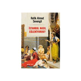 İstanbul Nasıl Eğleniyordu? - Alfa Yayıncılık