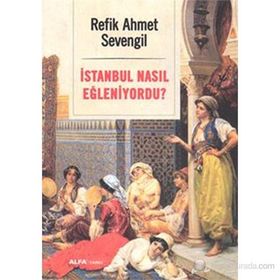 İstanbul Nasıl Eğleniyordu? - Alfa Yayıncılık