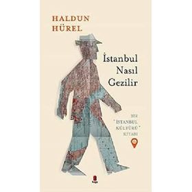 İstanbul Nasıl Gezilir Bir İstanbul Kültürü Kitabı 6 Haldun Hürel Kapı Yayınları