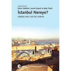 İSTANBUL NEREYE? KÜRESEL KENT, KÜLTÜR, AVRUPA - MÜGE GÜRSOY SÖKMEN