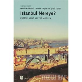 İSTANBUL NEREYE? KÜRESEL KENT, KÜLTÜR, AVRUPA - MÜGE GÜRSOY SÖKMEN