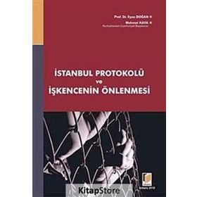 İSTANBUL PROTOKOLÜ VE İŞKENCENİN ÖNLENMESİ - MEHMET KAYA;İLYAS DOĞAN