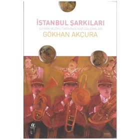 İstanbul Şarkıları-Şehrin Müzikli Tarihinde Kazı Çalışmaları - Gökhan Akçura