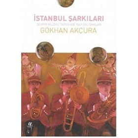 İstanbul Şarkıları-Şehrin Müzikli Tarihinde Kazı Çalışmaları - Gökhan Akçura