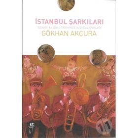 İstanbul Şarkıları-Şehrin Müzikli Tarihinde Kazı Çalışmaları - Gökhan Akçura