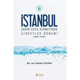 İstanbul Şehir Suyu Hizmetinde Şirketler Dönemi (1881-1937) / Ali İhsan Öztürk