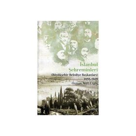 İSTANBUL ŞEHREMİNLERİ (BÜYÜKŞEHİR BELEDIYE BAŞKANLARI) 1855-1928 - OSMAN NURI ERGIN