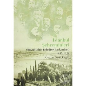 İSTANBUL ŞEHREMİNLERİ (BÜYÜKŞEHİR BELEDIYE BAŞKANLARI) 1855-1928 - OSMAN NURI ERGIN