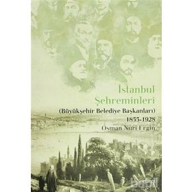 İSTANBUL ŞEHREMİNLERİ (BÜYÜKŞEHİR BELEDIYE BAŞKANLARI) 1855-1928 - OSMAN NURI ERGIN