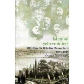 İSTANBUL ŞEHREMİNLERİ (BÜYÜKŞEHİR BELEDIYE BAŞKANLARI) 1855-1928 - OSMAN NURI ERGIN