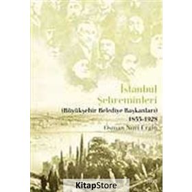 İSTANBUL ŞEHREMİNLERİ (BÜYÜKŞEHİR BELEDIYE BAŞKANLARI) 1855-1928 - OSMAN NURI ERGIN