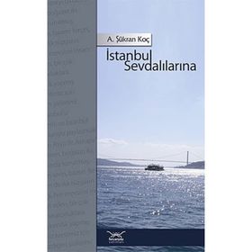 İSTANBUL SEVDALILARINA - A. ŞÜKRAN KOÇ
