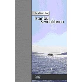 İSTANBUL SEVDALILARINA - A. ŞÜKRAN KOÇ