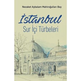 İstanbul Sur İçi Türbeleri - Nezaket Aybalam Mahiroğulları