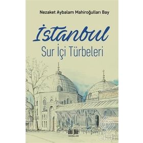 İstanbul Sur İçi Türbeleri - Nezaket Aybalam Mahiroğulları