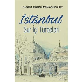 İstanbul Sur İçi Türbeleri - Nezaket Aybalam Mahiroğulları
