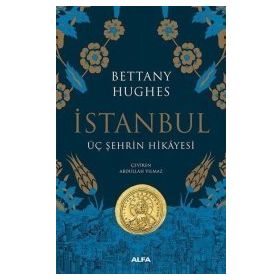 İstanbul - Üç Şehrin Hikayesi - Bettany Hughes