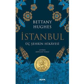 İstanbul - Üç Şehrin Hikayesi - Bettany Hughes