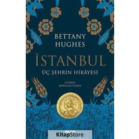 İstanbul - Üç Şehrin Hikayesi - Bettany Hughes