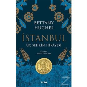 İstanbul - Üç Şehrin Hikayesi - Bettany Hughes