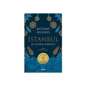 İstanbul - Üç Şehrin Hikayesi - Bettany Hughes