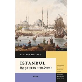 İstanbul - Üç Şehrin Hikayesi - Bettany Hughes