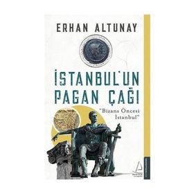 İstanbul un Pagan Çağı - Bizans Öncesi İstanbul - Erhan Altunay