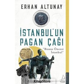 İstanbul un Pagan Çağı - Bizans Öncesi İstanbul - Erhan Altunay