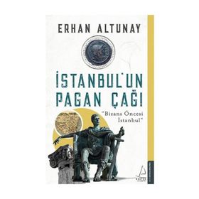 İstanbul un Pagan Çağı - Bizans Öncesi İstanbul - Erhan Altunay