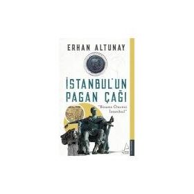 İstanbul un Pagan Çağı - Bizans Öncesi İstanbul - Erhan Altunay
