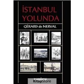 İSTANBUL YOLUNDA - GERARD DE NERVAL