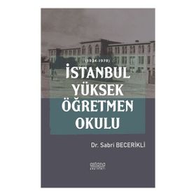 İstanbul Yüksek Öğretmen Okulu 1924-1978 - Sabri Becerikli