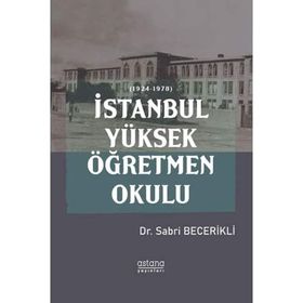 İstanbul Yüksek Öğretmen Okulu 1924-1978 - Sabri Becerikli