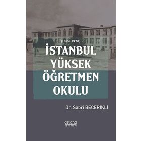 İstanbul Yüksek Öğretmen Okulu 1924-1978 - Sabri Becerikli