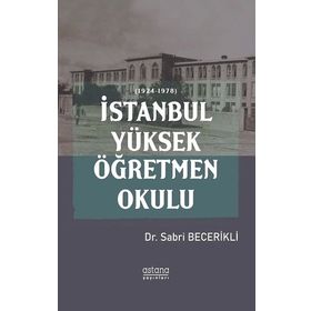 İstanbul Yüksek Öğretmen Okulu 1924-1978 - Sabri Becerikli