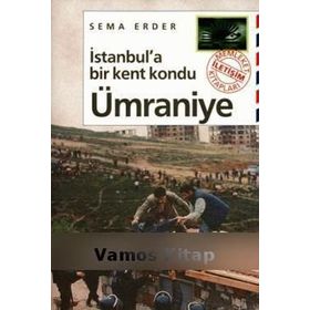 İSTANBUL'A BIR KENT KONDU: ÜMRANİYE - SEMA ERDER
