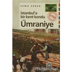 İSTANBUL'A BIR KENT KONDU: ÜMRANİYE - SEMA ERDER