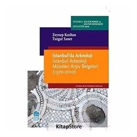 İSTANBULDA ARKEOLOJI İSTANBUL ARKEOLOJI MÜZELERİ ARŞİV BELGELERI (1970-2010) - ZEYNEP KIZILTAN;TURGUT SANER