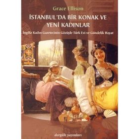 İSTANBULDA BIR KONAK VE YENI KADINLAR İNGİLİZ KADIN GAZETECININ GÖZÜYLE TÜRK EVI VE GÜNDELİK HAYAT - GRACE ELLISON