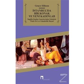 İSTANBULDA BIR KONAK VE YENI KADINLAR İNGİLİZ KADIN GAZETECININ GÖZÜYLE TÜRK EVI VE GÜNDELİK HAYAT - GRACE ELLISON