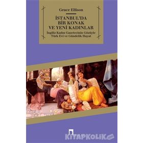 İSTANBULDA BIR KONAK VE YENI KADINLAR İNGİLİZ KADIN GAZETECININ GÖZÜYLE TÜRK EVI VE GÜNDELİK HAYAT - GRACE ELLISON
