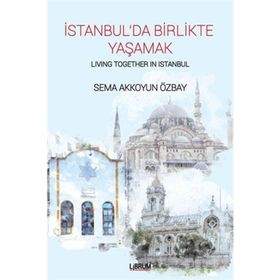 İstanbul'da Birlikte Yaşamak-Living Together In Istanbul - Sema Akkoyun Özbay