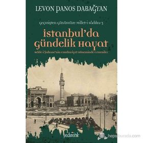 İSTANBUL'DA GÜNDELIK HAYAT BELDE-I ŞAHANENIN CUMHURIYET DÖNEMINDE ERMENILER - LEVON PANOS DABAĞYAN