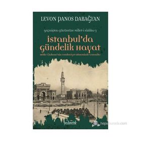 İSTANBUL'DA GÜNDELIK HAYAT BELDE-I ŞAHANENIN CUMHURIYET DÖNEMINDE ERMENILER - LEVON PANOS DABAĞYAN