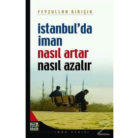 İSTANBUL´DA İMAN NASIL ARTAR VE NE AZALIR - FEYZULLAH BİRIŞIK