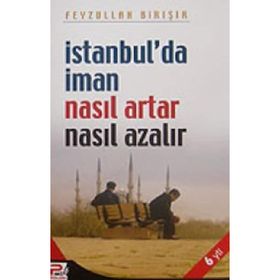 İSTANBUL´DA İMAN NASIL ARTAR VE NE AZALIR - FEYZULLAH BİRIŞIK