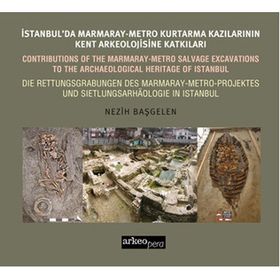 İstanbul’da Marmaray-Metro Kazılarının Kent Arkeolojisine Katkıları - Nezih Başgelen