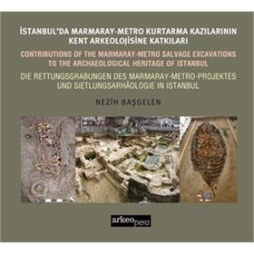 İstanbul’da Marmaray-Metro Kazılarının Kent Arkeolojisine Katkıları - Nezih Başgelen