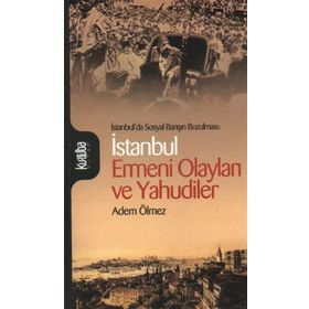 İSTANBUL'DA SOSYAL BARIŞIN BOZULMASI İSTANBUL ERMENI OLAYLARI VE YAHUDILER - ADEM ÖLMEZ