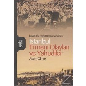 İSTANBUL'DA SOSYAL BARIŞIN BOZULMASI İSTANBUL ERMENI OLAYLARI VE YAHUDILER - ADEM ÖLMEZ